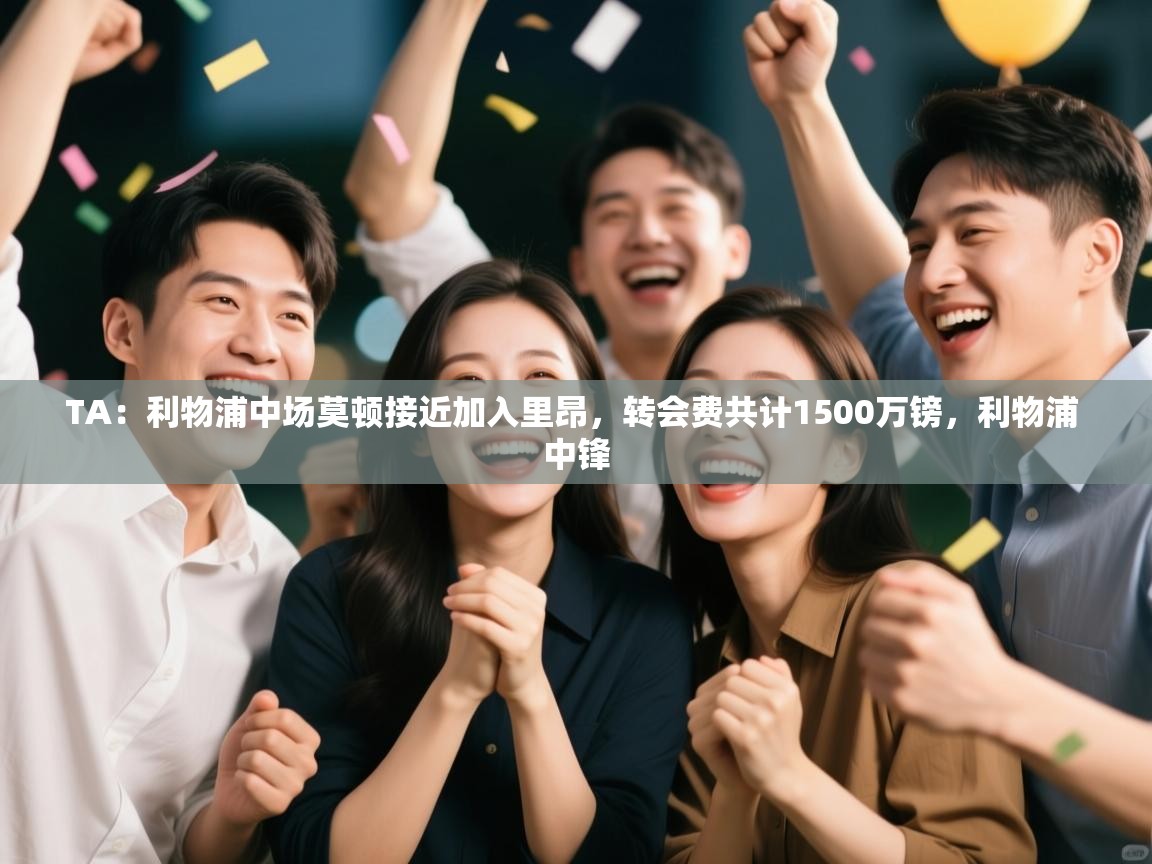 TA:利物浦中场莫顿接近加入里昂,转会费共计1500万镑,利物浦 中锋 第2张