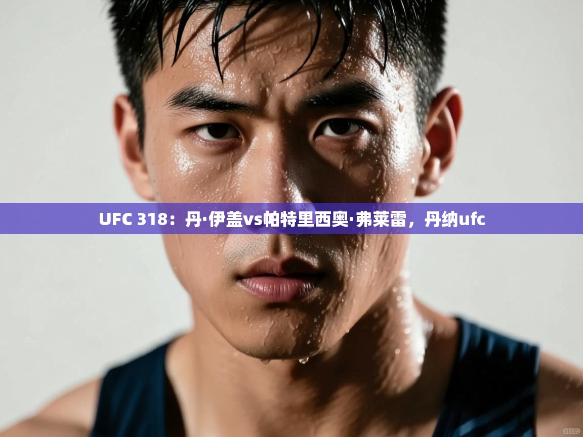 UFC 318：丹·伊盖vs帕特里西奥·弗莱雷，丹纳ufc