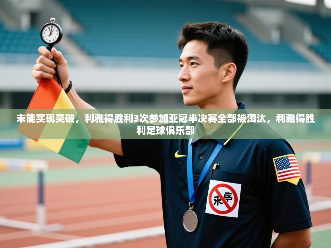 未能实现突破，利雅得胜利3次参加亚冠半决赛全部被淘汰，利雅得胜利足球俱乐部