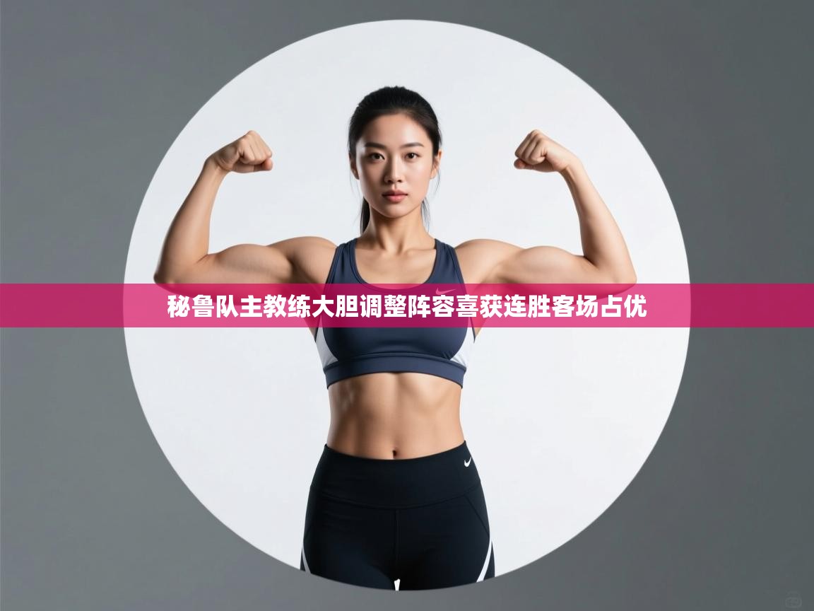 秘鲁队主教练大胆调整阵容喜获连胜客场占优