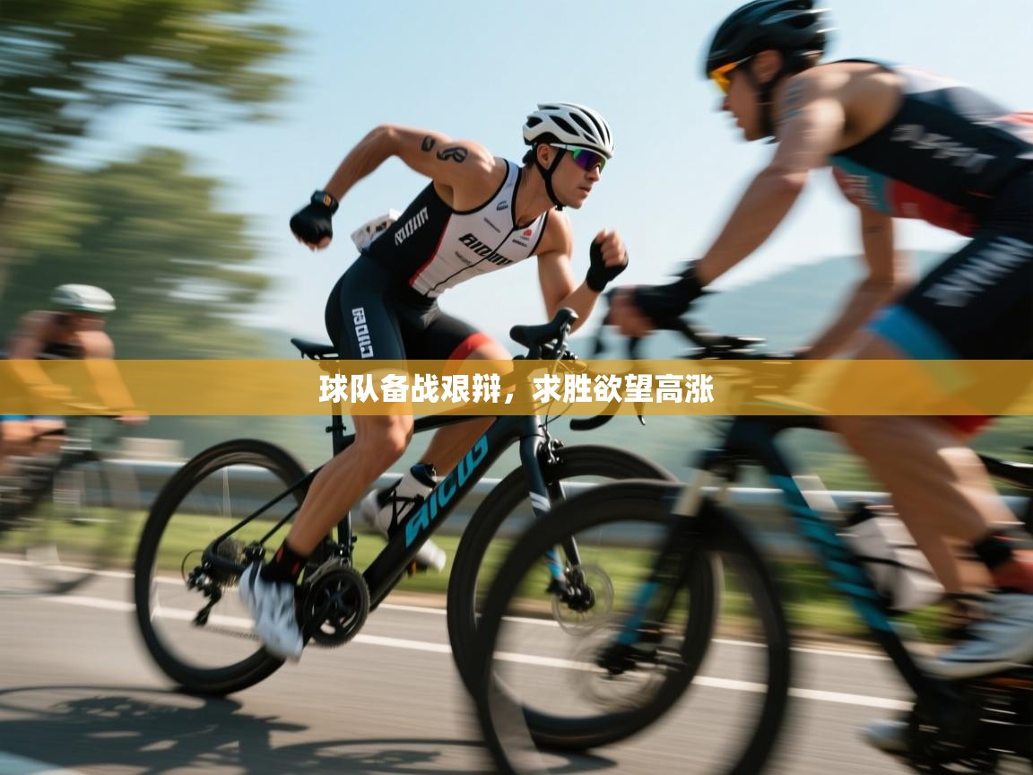 球队备战艰辩，求胜欲望高涨